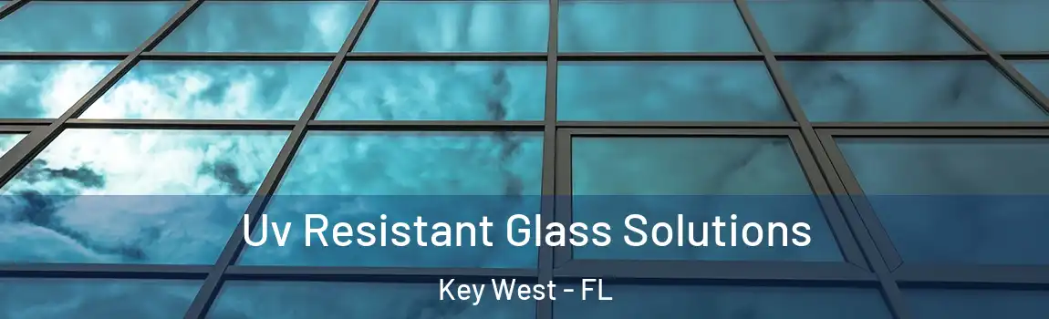 Uv Resistant Glass Solutions Key West - FL
